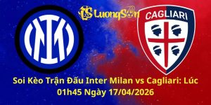 Soi Kèo Trận Đấu Inter Milan vs Cagliari: Lúc 01h45 Ngày 17/04/2026